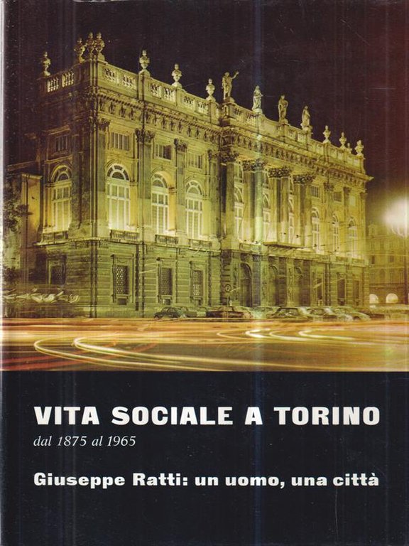 Giuseppe Ratti: un uomo, una citta'. Vita sociale a Torino …