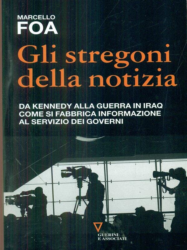 Gli stregoni della notizia. Da Kennedy alla guerra in Iraq