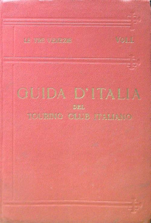 Guida d'Italia. Le tre Venezie. Vol I