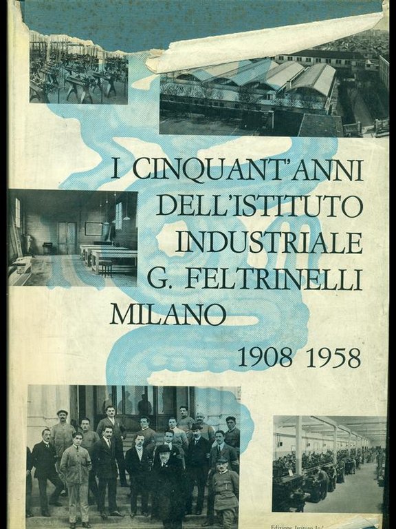 I cinquant'anni dell'istituto industriale G.Feltrinelli Milano 1908-1958