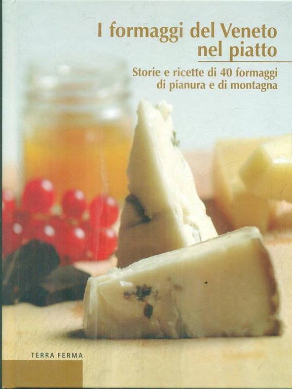 I formaggi del Veneto nel piatto. Storie e ricette di …