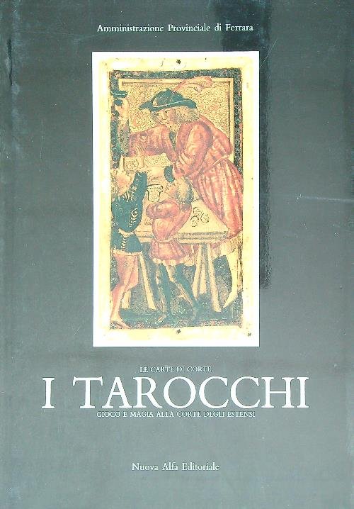 I tarocchi: le carte di corte. Gioco e magia alla corte degli Estensi  