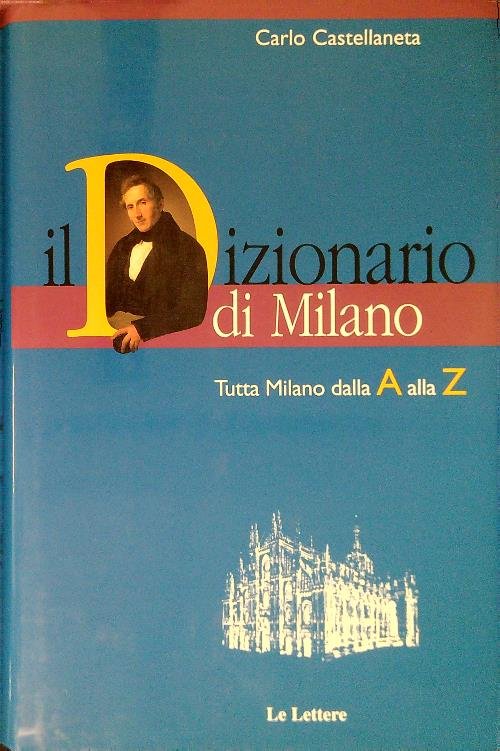 Il dizionario di Milano. Tutta Milano dalla A alla Z