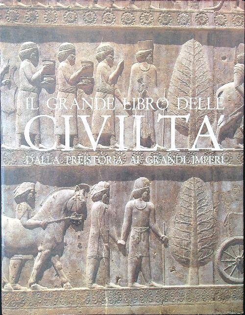 Il grande libro delle civilta'. Dalla preistoria ai grandi imperi