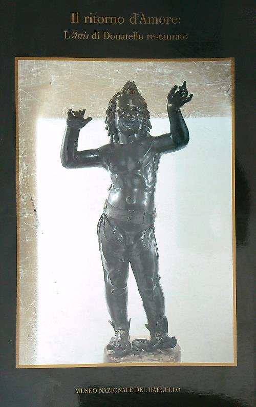 Il ritorno d'Amore. L'Attis di Donatello restaurato