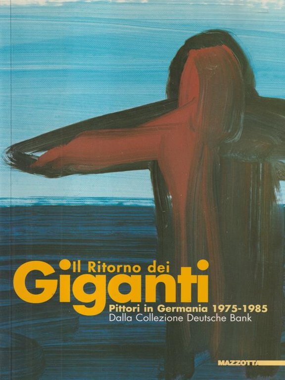 Il ritorno dei giganti. Pittori in Germania 1975-1985 Collezione Deutsche …