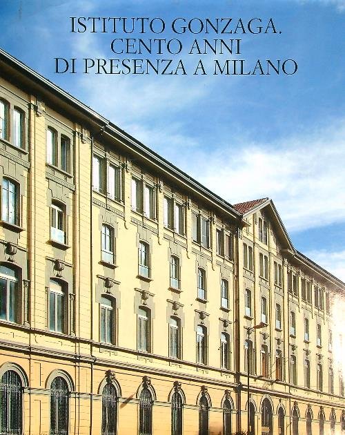Istituto Gonzaga. Cento anni di presenza a Milano