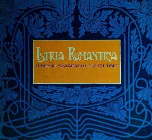 Istria romantica. Itinerari sentimentali d'altri tempi