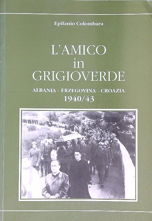 L'amico in grigioverde. Albania Erzegovina Croazia 1940/43
