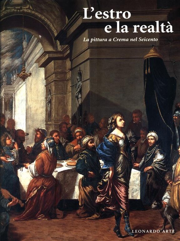 L'estro e la realta'. La pittura a Crema nel Seicento