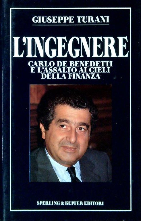 L'ingegnere. Carlo De Benedetti e l'assalto ai cieli della finanza