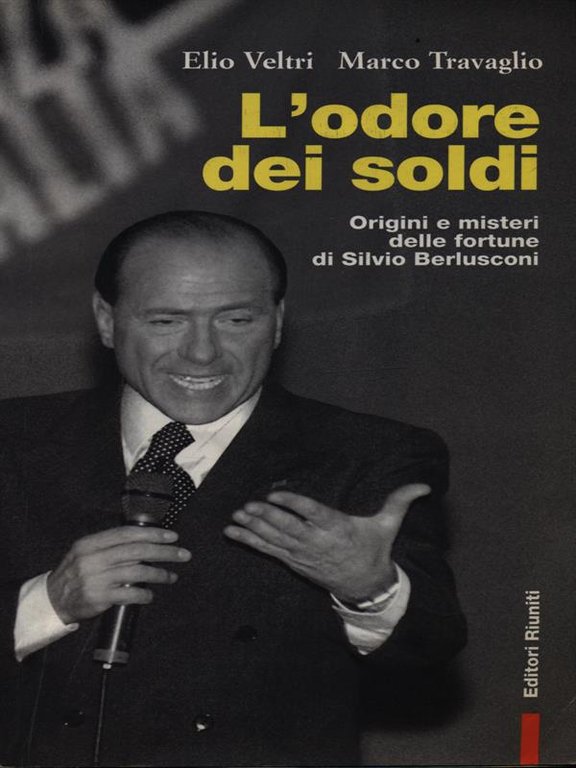 L'odore dei soldi. Origini e misteri delle fortune di Silvio …