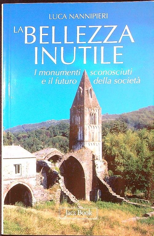 La bellezza inutile. I monumenti sconosciuti e il futuro della …