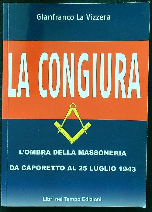 La congiura. L'ombra della massoneria da Caporetto al 25 luglio …