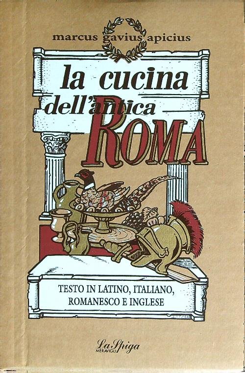 La cucina dell'antica Roma. Testo in latino, italiano, romanesco e …