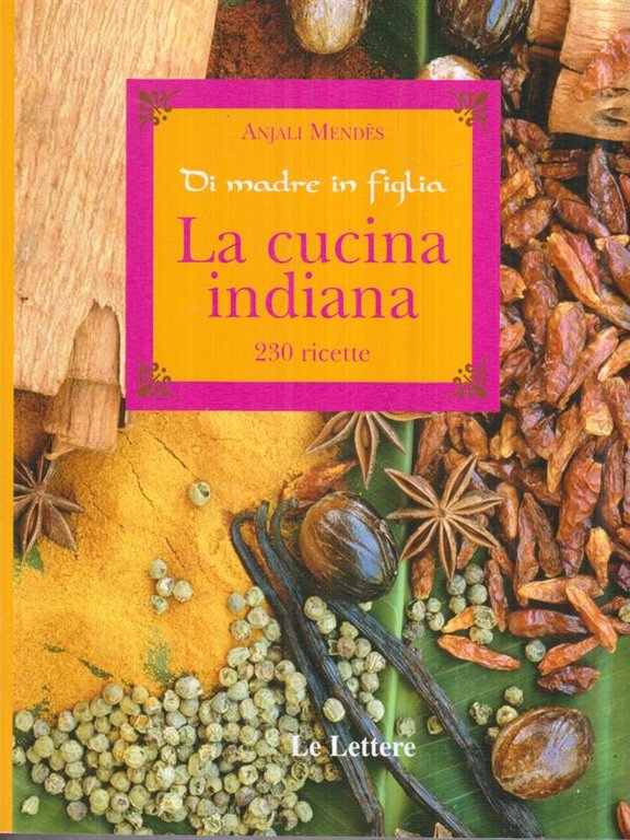 La cucina indiana. Di madre in figlia. 230 ricette