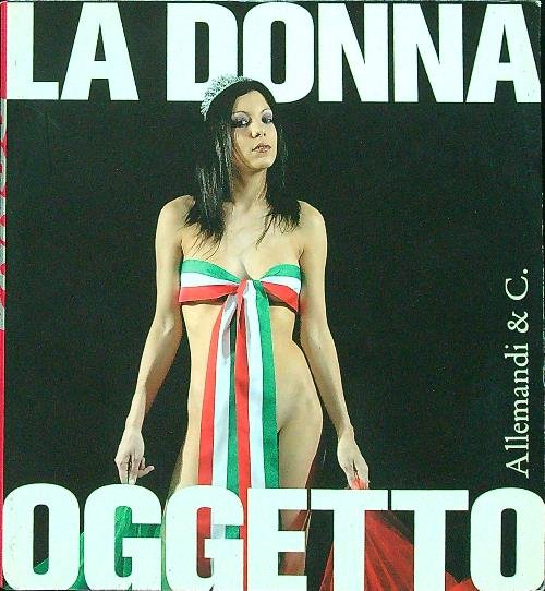 La donna oggetto. Miti e metamorfosi al femminile 1900-2005