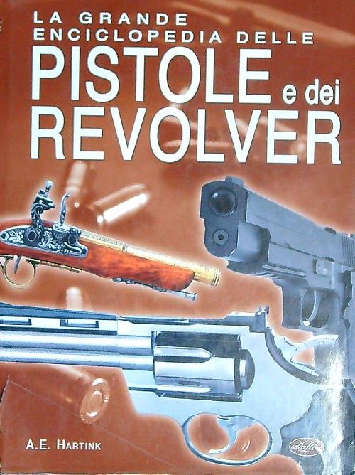 La grande enciclopedia delle pistole e dei revolver