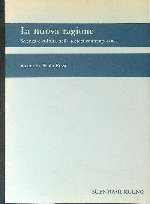 La nuova ragione. Scienza e cultura nella societa' contemporanea