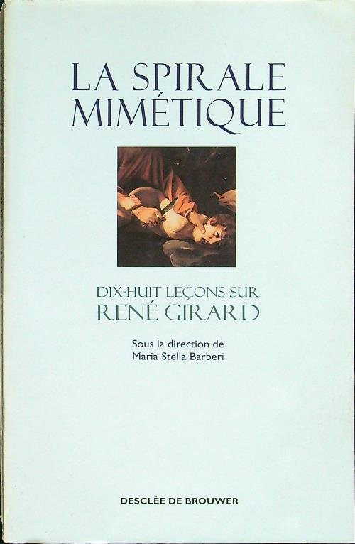 La spirale mimetique: Dix-huit leçons sur Rene' Girard