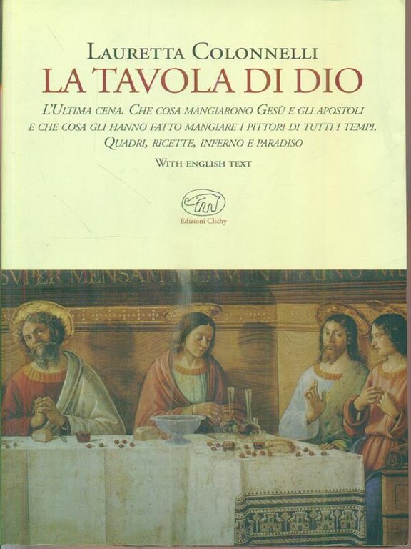 La tavola di Dio. L'Ultima Cena. Che cosa mangiarono Gesu' …