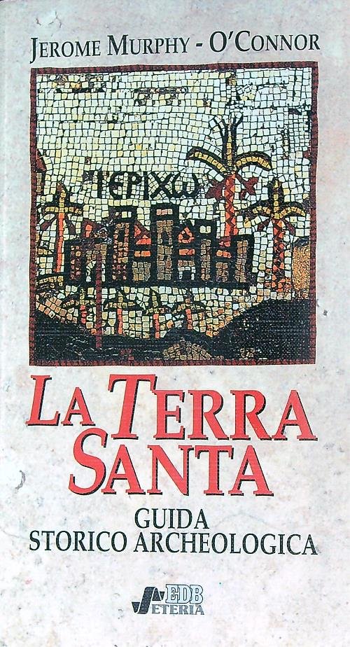 La Terra Santa. Guida storico-archeologica