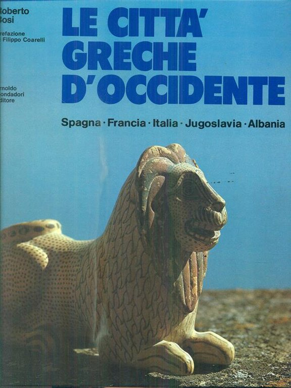 Le citta' greche d'Occidente. Spagna, Francia, Italia, Jugoslavia, Albania