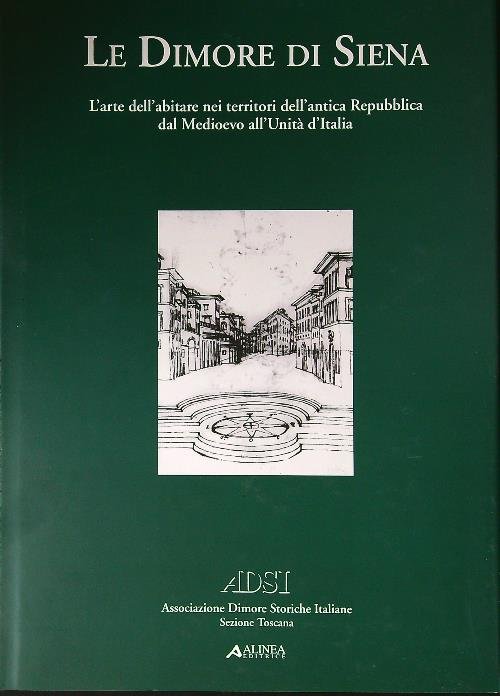 Le dimore di Siena. L'arte dell'abitare nei territori dell'antica Repubblica