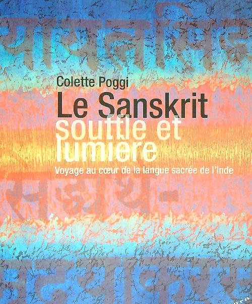 Le sanskrit, souffle et lumiere: voyage au coeur de la …