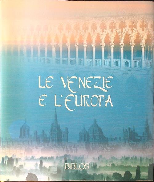Le Venezie e l'Europa. Testimoni di una civilta' sociale