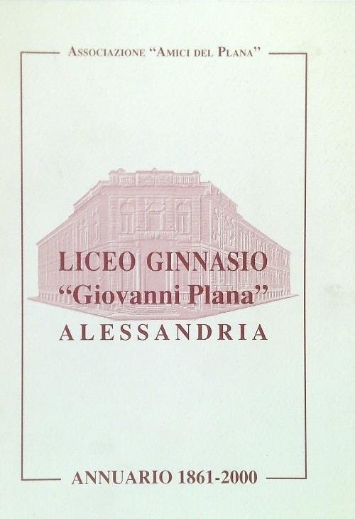 Liceo Ginnasio Giovanni Plana Alessandria - Annuario 1861-2000