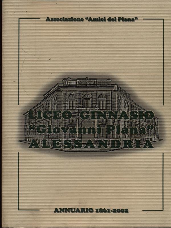 Liceo Ginnasio Giovanni Plana Alessandria - Annuario 1861-2002