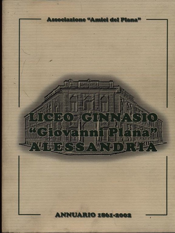 Liceo Ginnasio Giovanni Plana Alessandria - Annuario 1861-2002