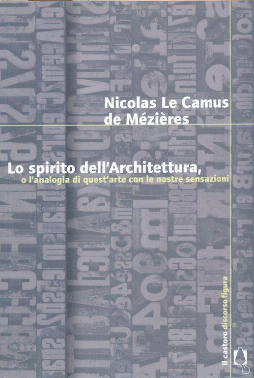 Lo spirito dell'Architettura o l'analogia di quest'arte con le nostre …