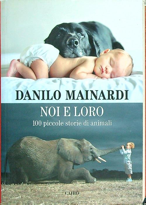Noi e loro. 100 piccole storie di animali