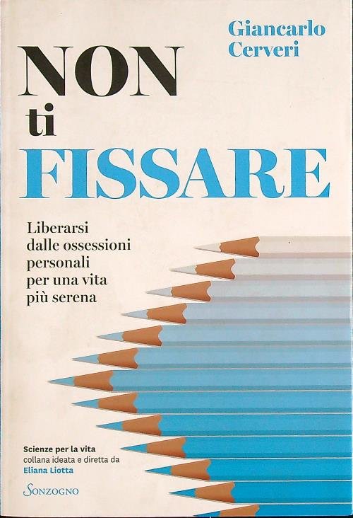 Non ti fissare. Liberarsi dalle ossessioni personali per una vita …