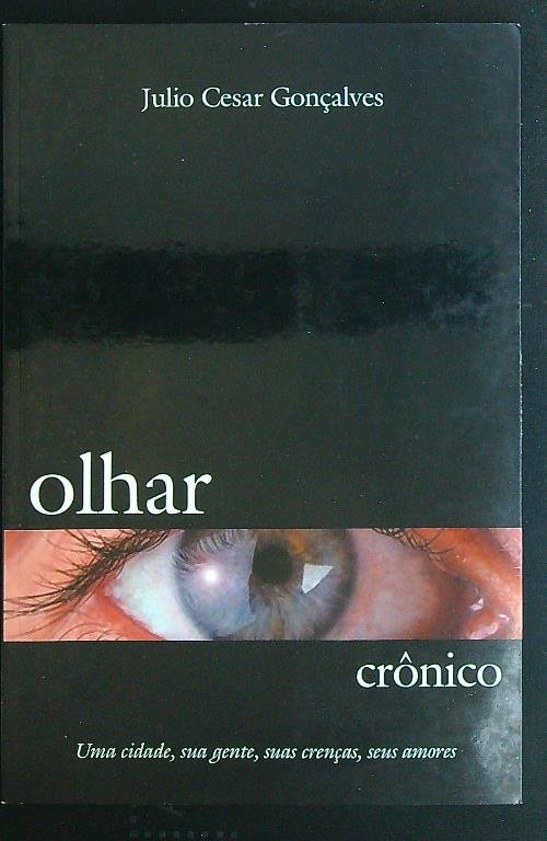 Olhar Cronico. Uma cidade, sua gente, suas crencas, seus amores