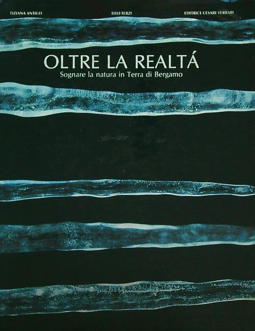 Oltre la realta'. Sognare la natura in terra di Bergamo