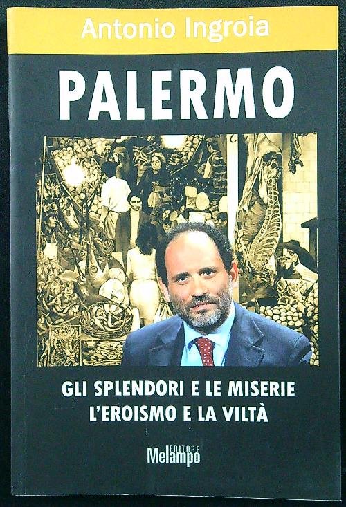 Palermo. Gli splendori e le miserie, l'eroismo e la vilta'