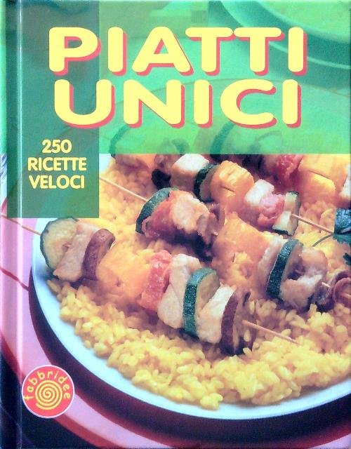 Piatti unici. 250 ricette veloci
