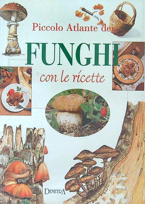 Piccolo atlante dei funghi con le ricette