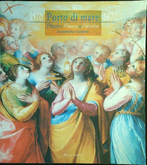 Porto di Mare (1570-1670). Pittori e Pittura a Palermo tra memoria e recupero