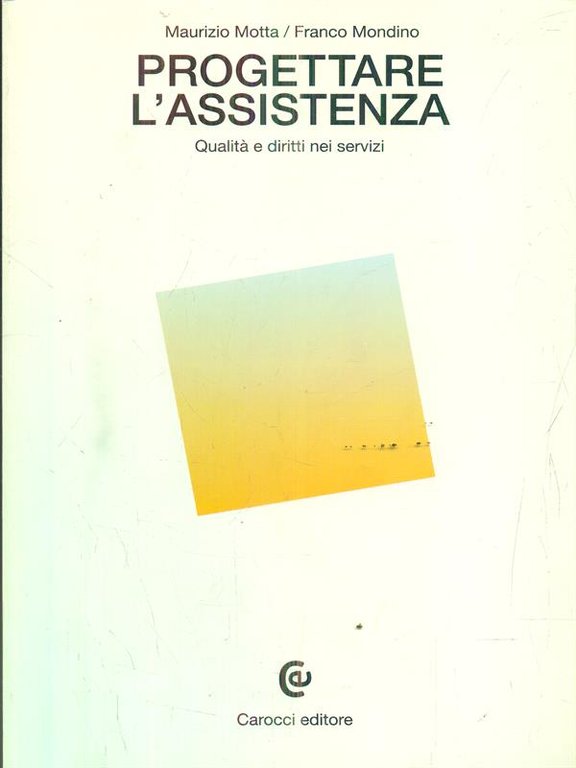 Progettare l'assistenza. Qualita' e diritti nei servizi