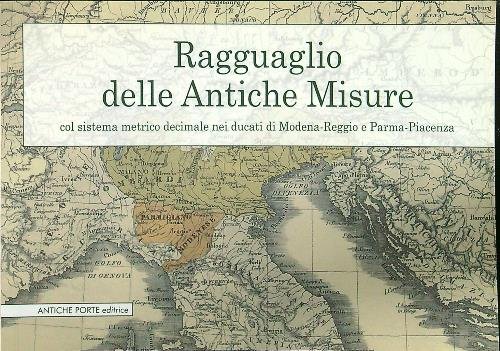 Ragguaglio delle antiche misure, col sistema metrico decimale nei ducati …