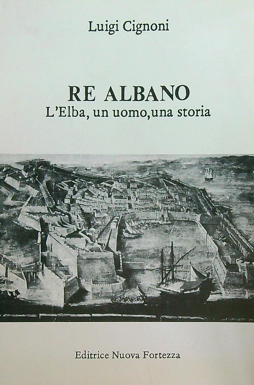 Re Albano. L'Elba, un uomo, una storia