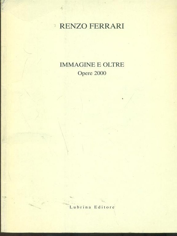 Renzo Ferrari. Immagine e oltre. Opere 2000