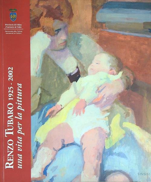 Renzo Tubaro 1925-2002 : una vita per la pittura