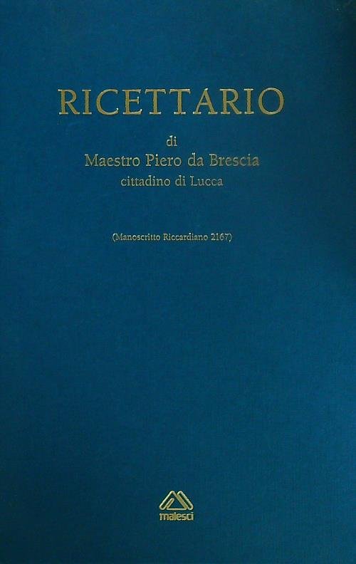 Ricettario di Maestro Piero da Brescia cittadino di Lucca. Vol …