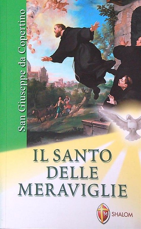San Giuseppe da Copertino. Il santo delle meraviglie