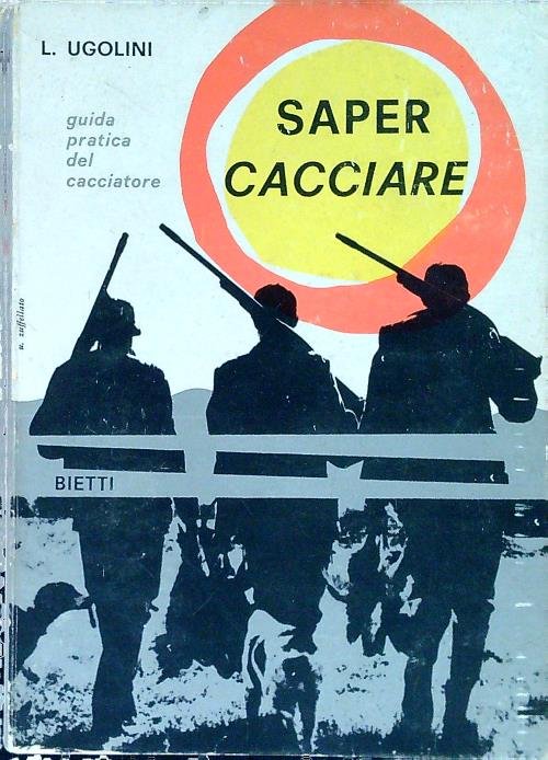 Saper cacciare. Guida pratica del cacciatore
